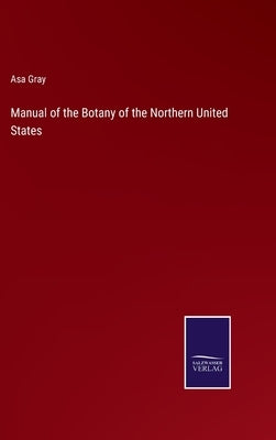 Manual of the Botany of the Northern United States by Gray, Asa