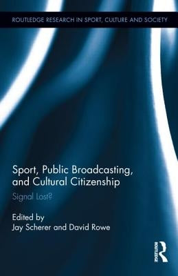 Sport, Public Broadcasting, and Cultural Citizenship: Signal Lost? by Scherer, Jay