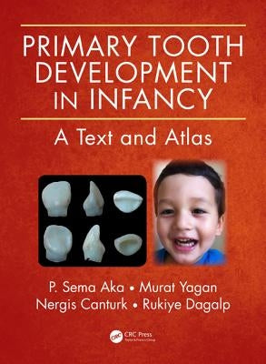 Primary Tooth Development in Infancy: A Text and Atlas by Aka, P. Sema