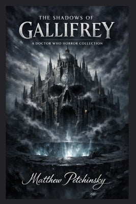 The Shadows of Gallifrey: A Doctor Who Horror Collection by Petchinsky, Matthew
