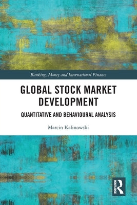 Global Stock Market Development: Quantitative and Behavioural Analysis by Kalinowski, Marcin