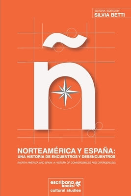 Norteam駻ica y Espa: una historia de encuentros y desencuentros [North America and Spain: A History of Convergences and Divergences] by Betti, Silvia