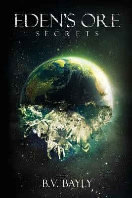 Eden's Ore - Secrets by Bayly, B. V.