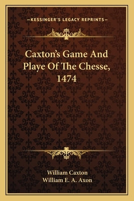 Caxton's Game and Playe of the Chesse, 1474 by Caxton, William
