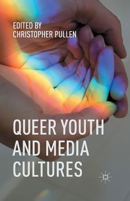 Queer Youth and Media Cultures by Pullen, Christopher