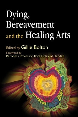 Dying, Bereavement and the Healing Arts by Elfick, Hilary