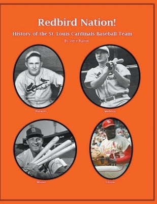 "Redbird Nation" History of the St. Louis Cardinals Baseball Team by Fulton, Steve