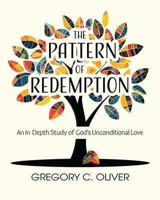 The Pattern of Redemption: An In-Depth Study of God's Unconditional Love by Oliver, Gregory C.
