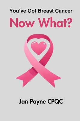 You've Got Breast Cancer - Now What: My journey to full health by Payne Cpqc, Jan