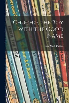 Chucho, the Boy With the Good Name by Phillips, Eula Mark 1905-
