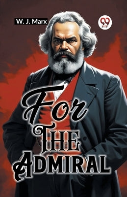 For The Admiral by Marx, W. J.
