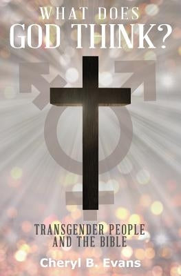 What Does God Think?: Transgender People and The Bible by Evans, Cheryl B.