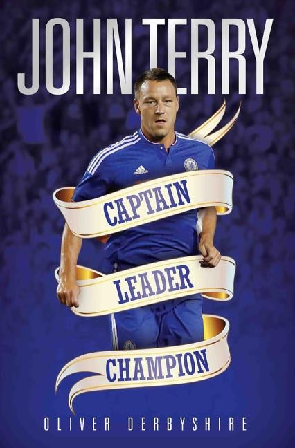 John Terry - Captain, Leader, Champion by Derbyshire, Ollie