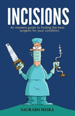 Incisions: An insider's guide to finding the best surgeon for your condition by Misra, Saurabh