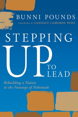 Stepping Up to Lead: Rebuilding a Nation in the Footsteps of Nehemiah (Christians Engaged to Transform Culture) by Pounds, Bunni