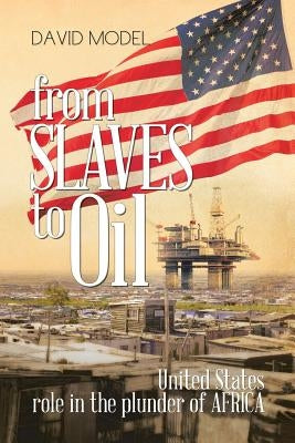 From Slaves to Oil: United States Role in the Plunder of Africa by Model, David