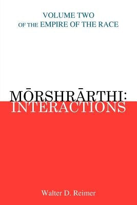 Morshrarthi: Interactions: Volume Two of the Empire of the Race by Reimer, Walter D.