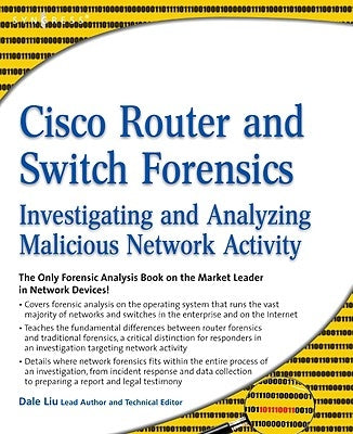 Cisco Router and Switch Forensics: Investigating and Analyzing Malicious Network Activity by Liu, Dale