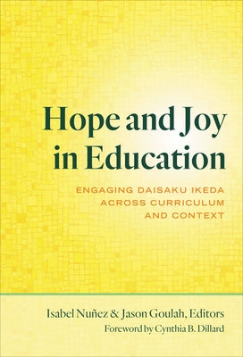 Hope and Joy in Education: Engaging Daisaku Ikeda Across Curriculum and Context by Nuñez, Isabel
