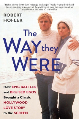 The Way They Were: How Epic Battles and Bruised Egos Brought a Classic Hollywood Love Story to the Screen by Hofler, Robert