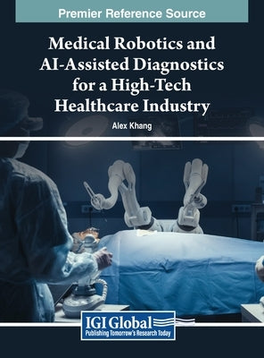 Medical Robotics and AI-Assisted Diagnostics for a High-Tech Healthcare Industry by Khang, Alex