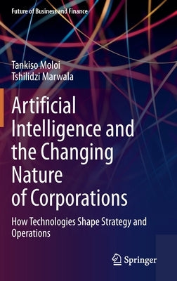 Artificial Intelligence and the Changing Nature of Corporations: How Technologies Shape Strategy and Operations by Moloi, Tankiso