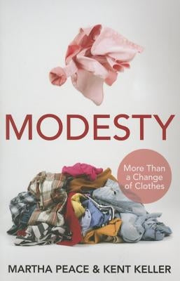 Modesty: More Than a Change of Clothes by Peace, Martha