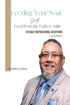Feeding Your Soul with Food from the Father's Table: 30 Daily Inspirational Devotions by Hill, Willie R.