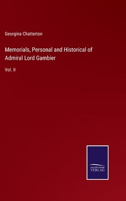 Memorials, Personal and Historical of Admiral Lord Gambier: Vol. II by Chatterton, Georgina