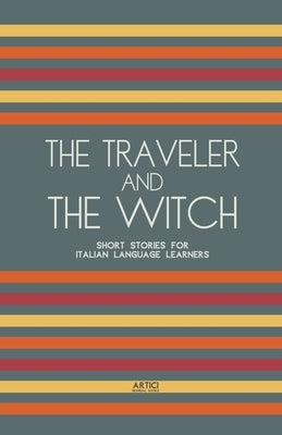 The Traveler And The Witch: Short Stories for Italian Language Learners by Books, Artici Bilingual