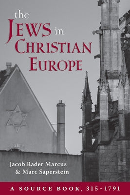 The Jews in Christian Europe: A Source Book, 315-1791 by Marcus, Jacob R.