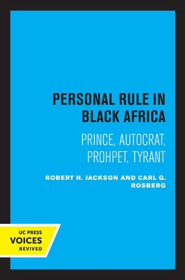 Personal Rule in Black Africa: Prince, Autocrat, Prophet, Tyrant by Jackson, Robert H.
