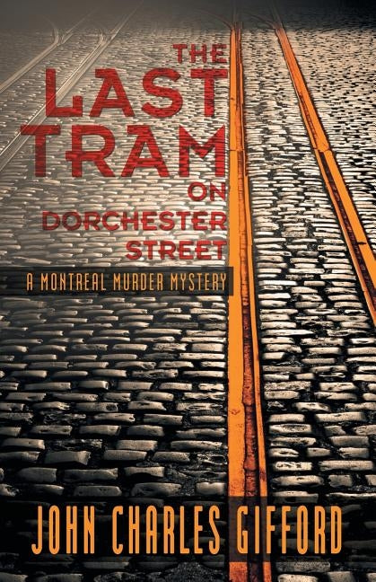 The Last Tram on Dorchester Street: A Montreal Murder Mystery by Gifford, John Charles