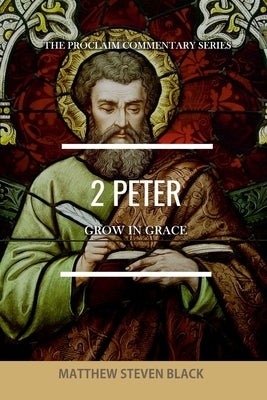 2 Peter (The Proclaim Commentary Series): Grow in Grace by Black, Matthew Steven