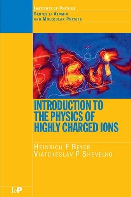 Introduction to Physics of Highly Charged Ions by Beyer, Heinrich F.