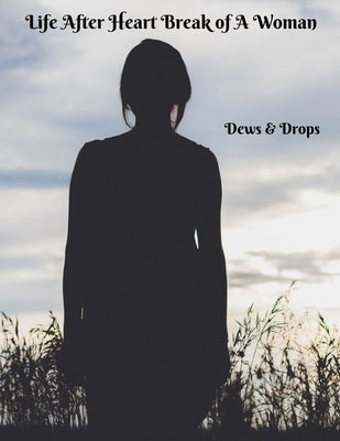 Life After Heartbreak of A Woman: The Secret Way out For Women by Drops, Dews &.