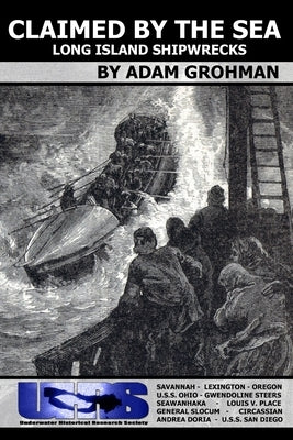 Claimed by the Sea - Long Island Shipwrecks by Grohman, Adam