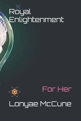 Royal Enlightenment: For Her by McCune, Lonyae
