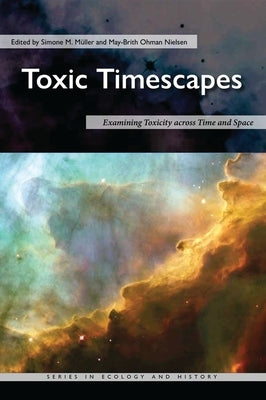 Toxic Timescapes: Examining Toxicity Across Time and Space by Müller, Simone M.