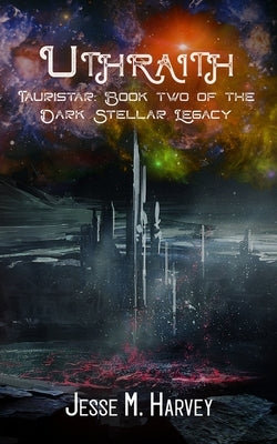 Uthraith Tauristar Book Two of The Dark Stellar Legacy by Harvey, Jesse M.