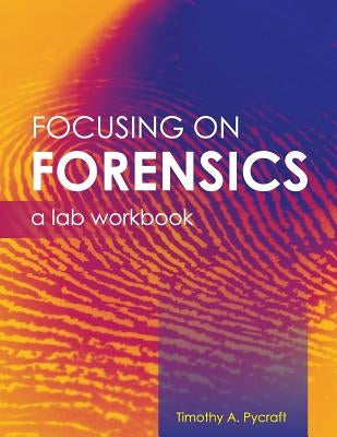 Focusing on Forensics: A Lab Workbook by Pycraft, Timothy a.