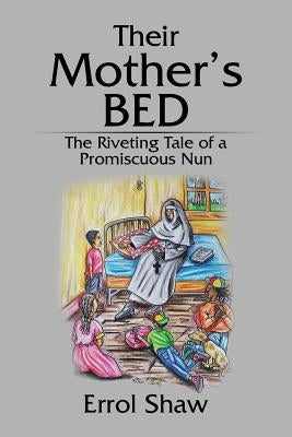 Their Mother's Bed: The Riveting Tale of a Promiscuous Nun by Shaw, Errol