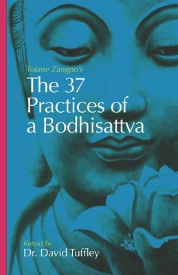 The 37 Practices of a Bodhisattva: Tokme Zangpo's classic 14th Century guide for travellers on the path to enlightenment by Tuffley, David