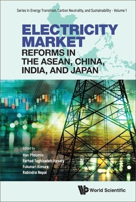 Electricity Market Reforms in the ASEAN, China, India, and Japan by Phoumin Han