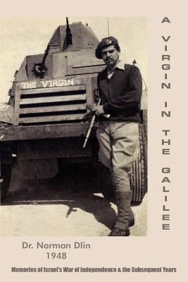 A Virgin in the Galilee: Memories of Israel's War of Independence & the Subsequent Years by Dlin, Norman