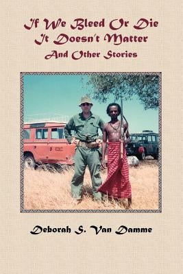 If We Bleed or Die It Doesn't Matter and Other Stories by Van Damme, Deborah S.