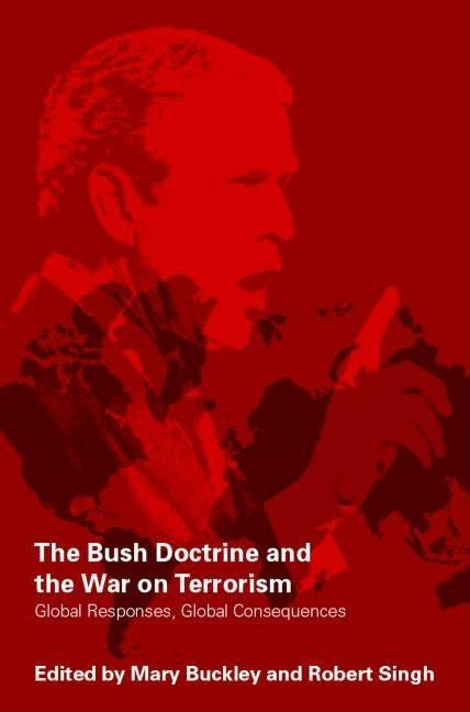 The Bush Doctrine and the War on Terrorism: Global Responses, Global Consequences by Buckley, Mary