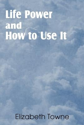 Life Power and How to Use It by Towne, Elizabeth
