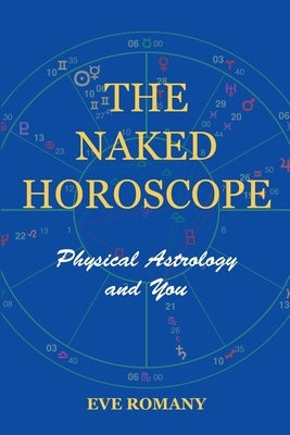 The Naked Horoscope: Physical Astrology and You by Romany, Eve