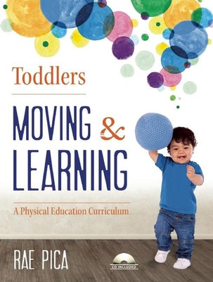 Toddlers: Moving & Learning: A Physical Education Curriculum [With CD (Audio)] by Pica, Rae